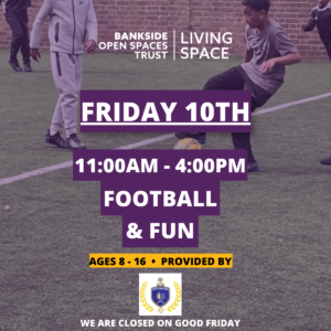 Text reads Friday 10th, 11am - 4pm, Football and Fun - ages 8 to 16 provided by South London Kings. We are closed on Good Friday, 3rd April.